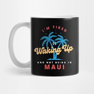 Funny Hawaiian, I’m Tired of Waking Up and Not Being In Maui Mug